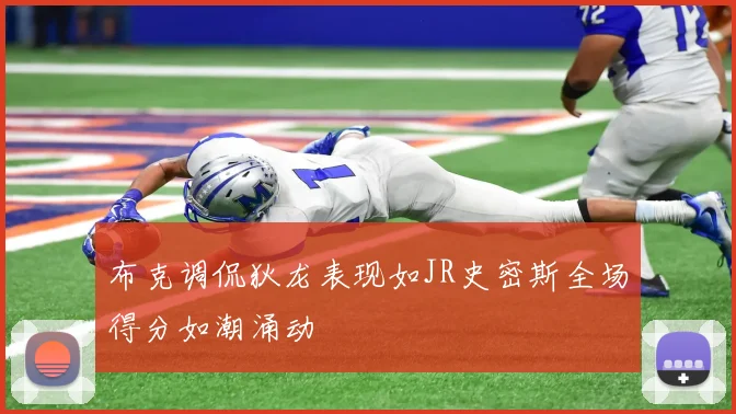 布克调侃狄龙表现如JR史密斯全场得分如潮涌动