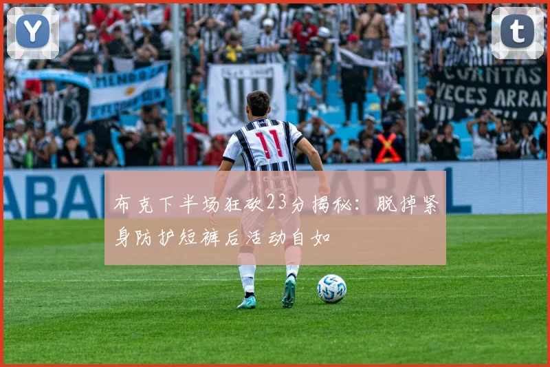 布克下半场狂砍23分揭秘：脱掉紧身防护短裤后活动自如