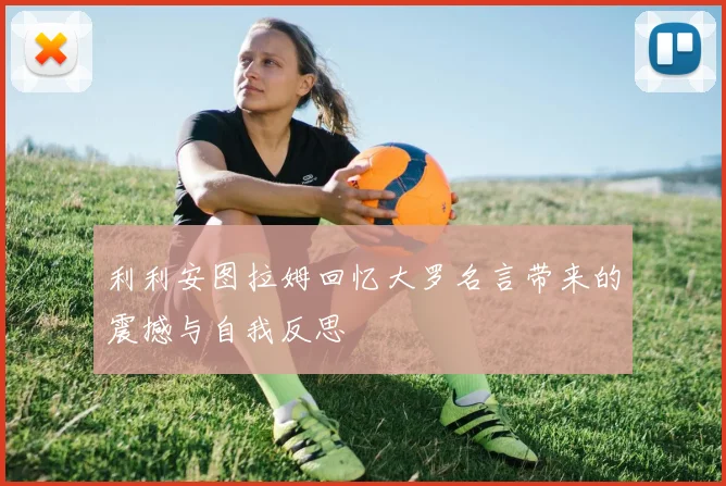 利利安图拉姆回忆大罗名言带来的震撼与自我反思