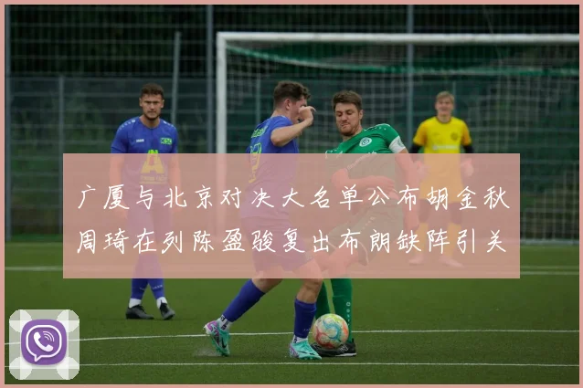 广厦与北京对决大名单公布胡金秋周琦在列陈盈骏复出布朗缺阵引关注