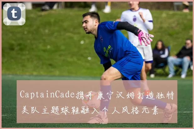 CaptainCade携手康宁汉姆打造独特美队主题球鞋融入个人风格元素